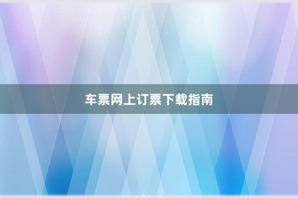 车票网上订票下载指南
